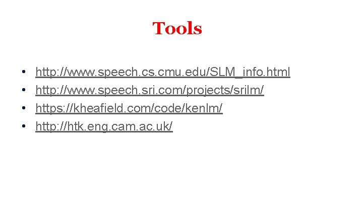 Tools • • http: //www. speech. cs. cmu. edu/SLM_info. html http: //www. speech. sri.