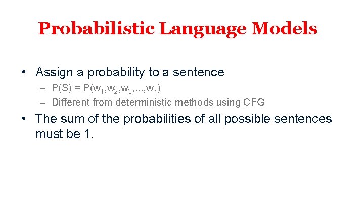 Probabilistic Language Models • Assign a probability to a sentence – P(S) = P(w