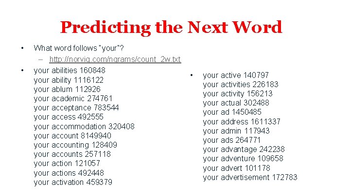 Predicting the Next Word • • What word follows “your”? – http: //norvig. com/ngrams/count_2