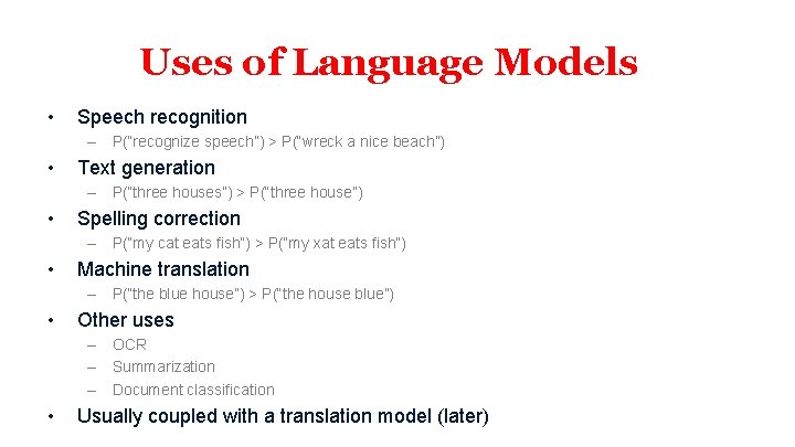 Uses of Language Models • Speech recognition – P(“recognize speech”) > P(“wreck a nice