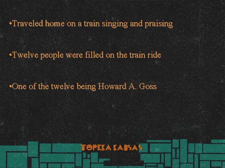  • Traveled home on a train singing and praising • Twelve people were