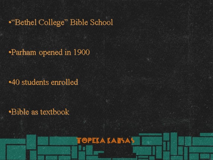  • “Bethel College” Bible School • Parham opened in 1900 • 40 students