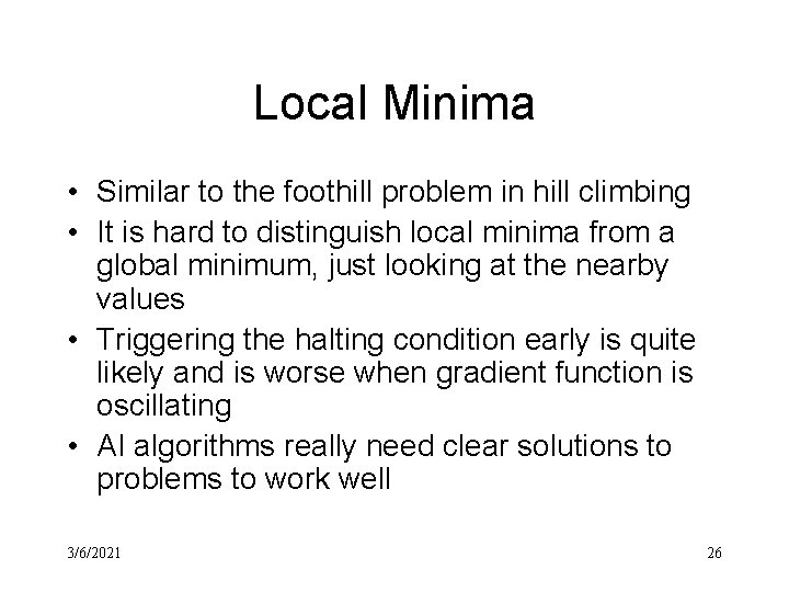 Local Minima • Similar to the foothill problem in hill climbing • It is