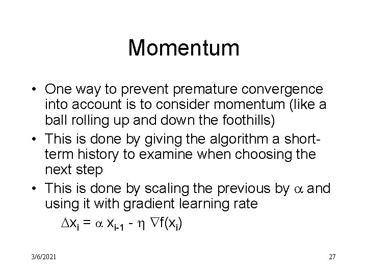Momentum • One way to prevent premature convergence into account is to consider momentum