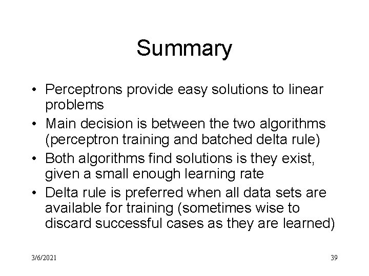 Summary • Perceptrons provide easy solutions to linear problems • Main decision is between