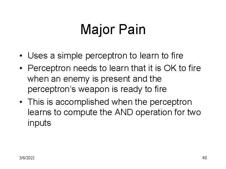 Major Pain • Uses a simple perceptron to learn to fire • Perceptron needs