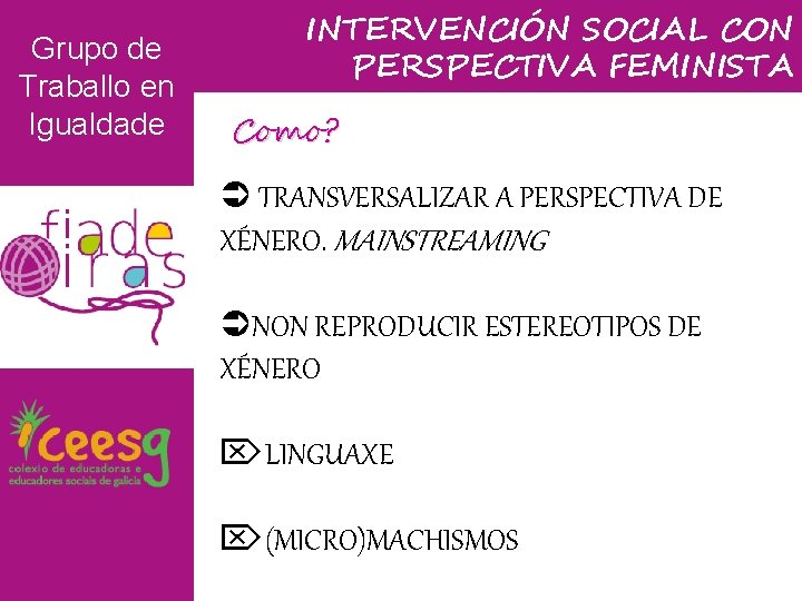 Grupo de Traballo en Igualdade INTERVENCIÓN SOCIAL CON PERSPECTIVA FEMINISTA Como? TRANSVERSALIZAR A PERSPECTIVA