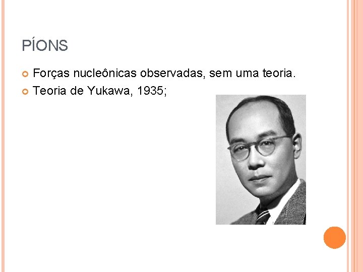 PÍONS Forças nucleônicas observadas, sem uma teoria. Teoria de Yukawa, 1935; 