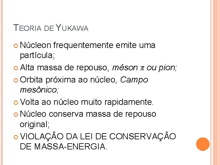 TEORIA DE YUKAWA Núcleon frequentemente emite uma partícula; Alta massa de repouso, méson π