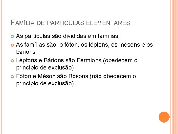 FAMÍLIA DE PARTÍCULAS ELEMENTARES As partículas são divididas em famílias; As famílias são: o