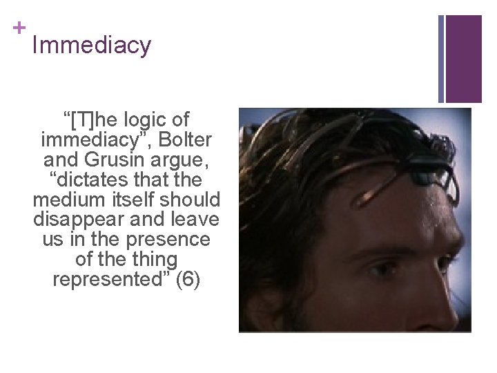 + Immediacy “[T]he logic of immediacy”, Bolter and Grusin argue, “dictates that the medium