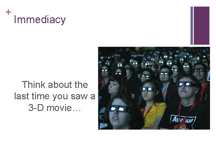 + Immediacy Think about the last time you saw a 3 -D movie… 