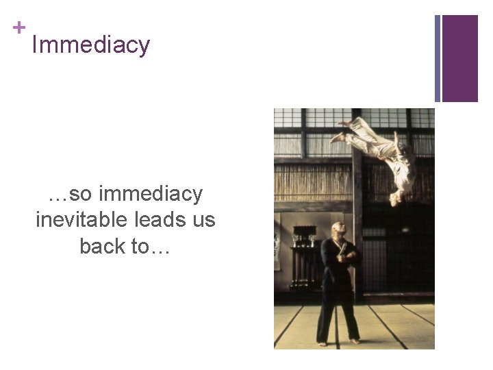 + Immediacy …so immediacy inevitable leads us back to… 