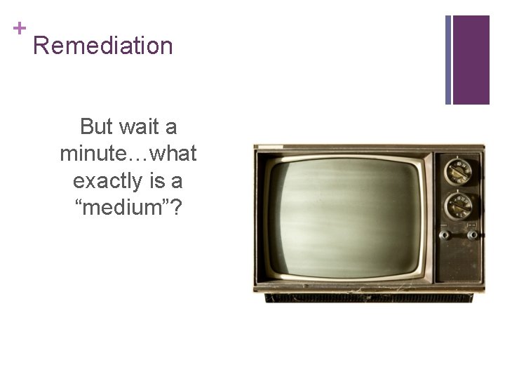 + Remediation But wait a minute…what exactly is a “medium”? 