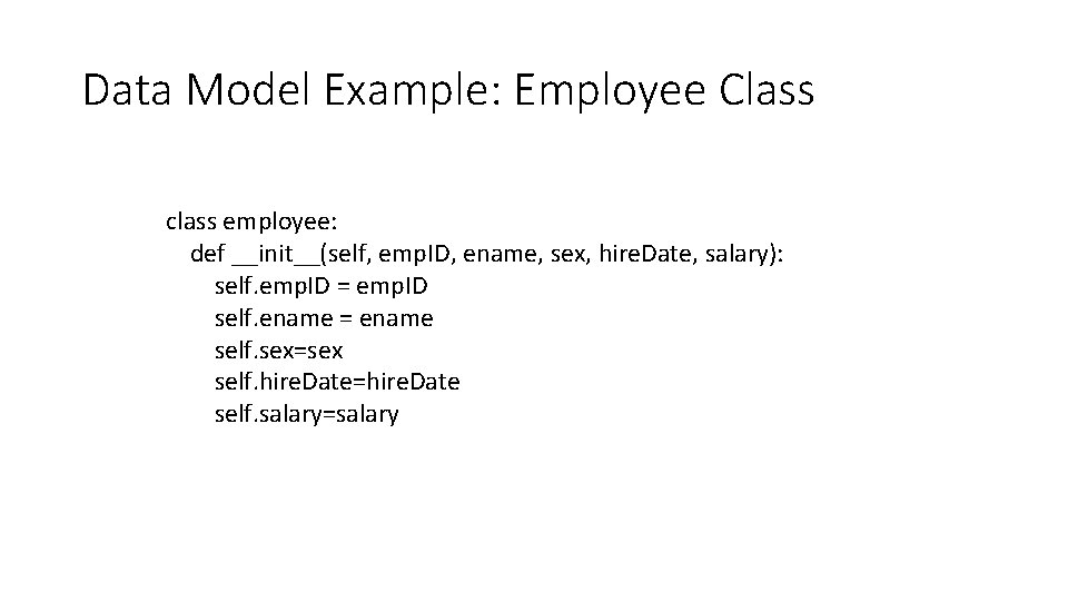 Data Model Example: Employee Class class employee: def __init__(self, emp. ID, ename, sex, hire.