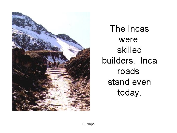 The Incas were skilled builders. Inca roads stand even today. E. Napp 