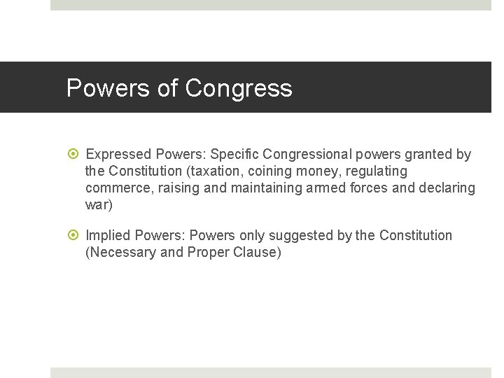 Powers of Congress Expressed Powers: Specific Congressional powers granted by the Constitution (taxation, coining