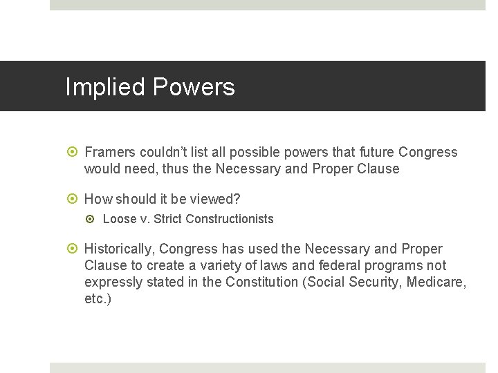 Implied Powers Framers couldn’t list all possible powers that future Congress would need, thus