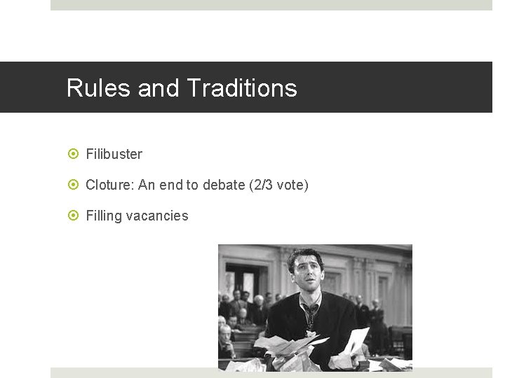 Rules and Traditions Filibuster Cloture: An end to debate (2/3 vote) Filling vacancies 