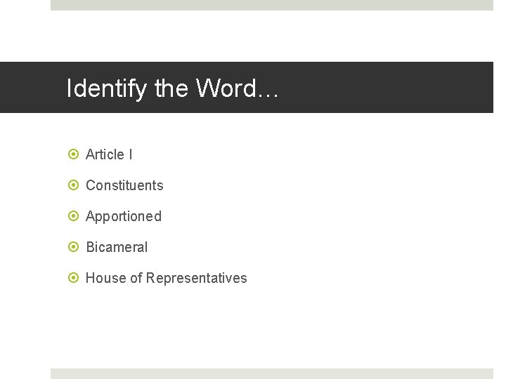Identify the Word… Article I Constituents Apportioned Bicameral House of Representatives 