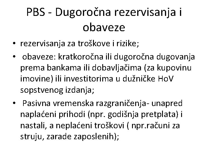 PBS - Dugoročna rezervisanja i obaveze • rezervisanja za troškove i rizike; • obaveze: