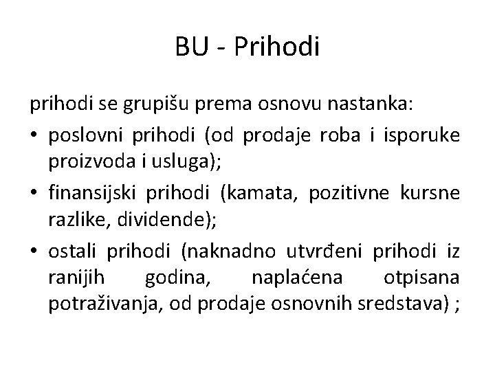 BU - Prihodi prihodi se grupišu prema osnovu nastanka: • poslovni prihodi (od prodaje