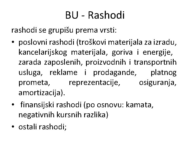 BU - Rashodi rashodi se grupišu prema vrsti: • poslovni rashodi (troškovi materijala za