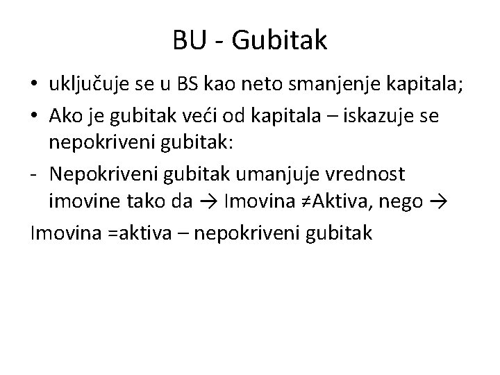 BU - Gubitak • uključuje se u BS kao neto smanjenje kapitala; • Ako