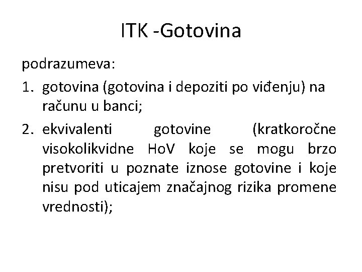 ITK -Gotovina podrazumeva: 1. gotovina (gotovina i depoziti po viđenju) na računu u banci;