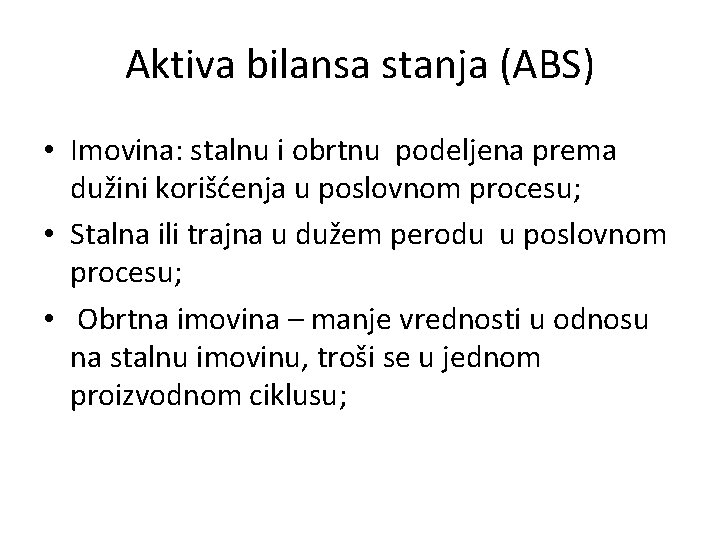 Aktiva bilansa stanja (ABS) • Imovina: stalnu i obrtnu podeljena prema dužini korišćenja u