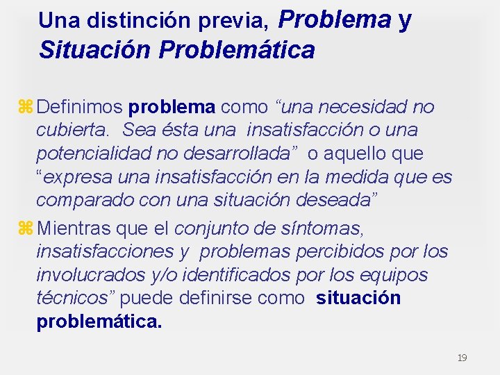 Una distinción previa, Problema y Situación Problemática z Definimos problema como “una necesidad no