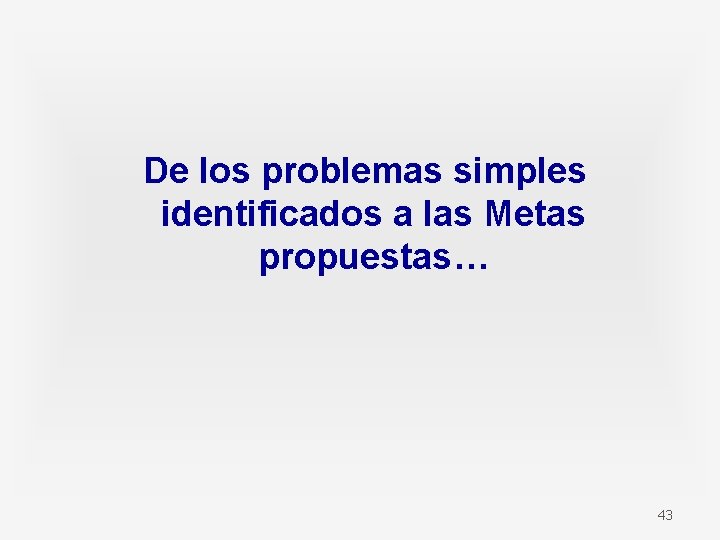 De los problemas simples identificados a las Metas propuestas… 43 