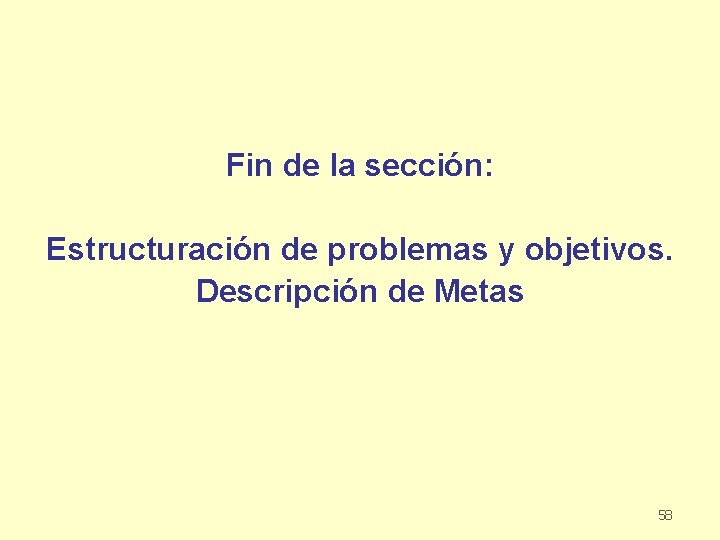 Fin de la sección: Estructuración de problemas y objetivos. Descripción de Metas 58 