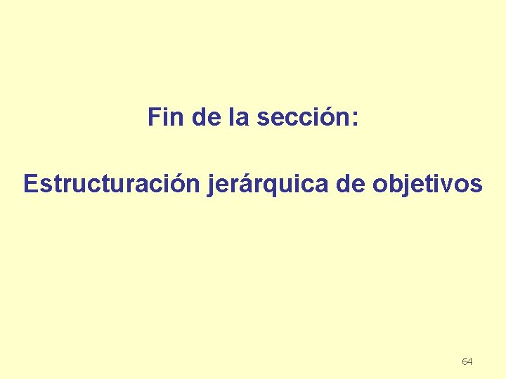 Fin de la sección: Estructuración jerárquica de objetivos 64 