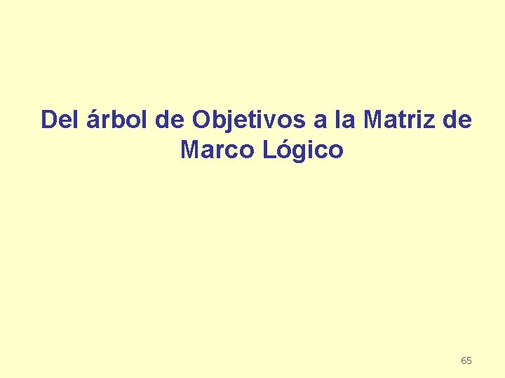 Del árbol de Objetivos a la Matriz de Marco Lógico 65 