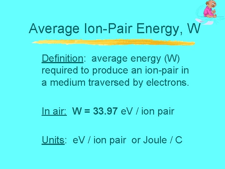 Average Ion-Pair Energy, W Definition: average energy (W) required to produce an ion-pair in