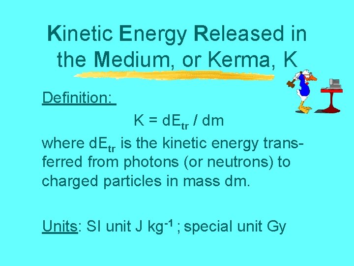 Kinetic Energy Released in the Medium, or Kerma, K Definition: K = d. Etr