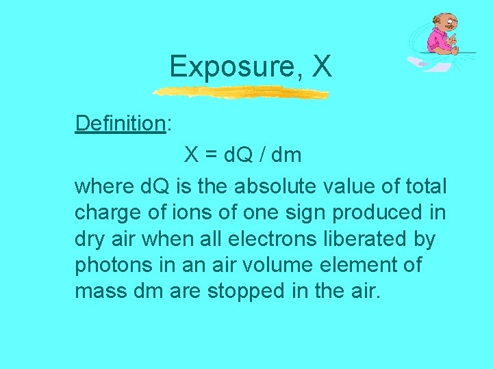 Exposure, X Definition: X = d. Q / dm where d. Q is the