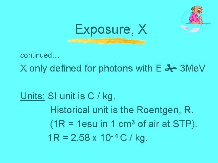 Exposure, X continued. . . X only defined for photons with E 3 Me.