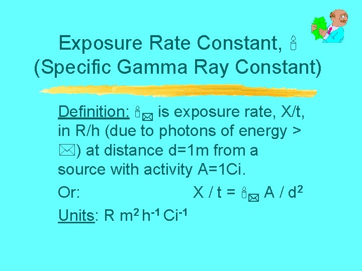 Exposure Rate Constant, (Specific Gamma Ray Constant) Definition: is exposure rate, X/t, in R/h