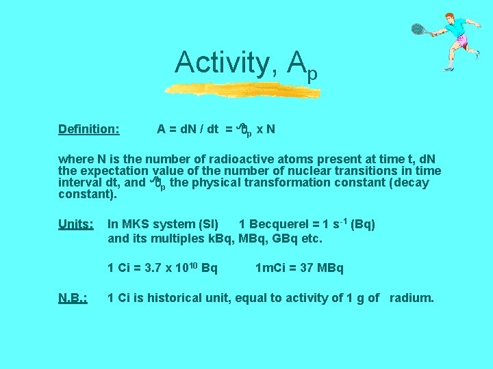 Activity, Ap Definition: A = d. N / dt = p x N where