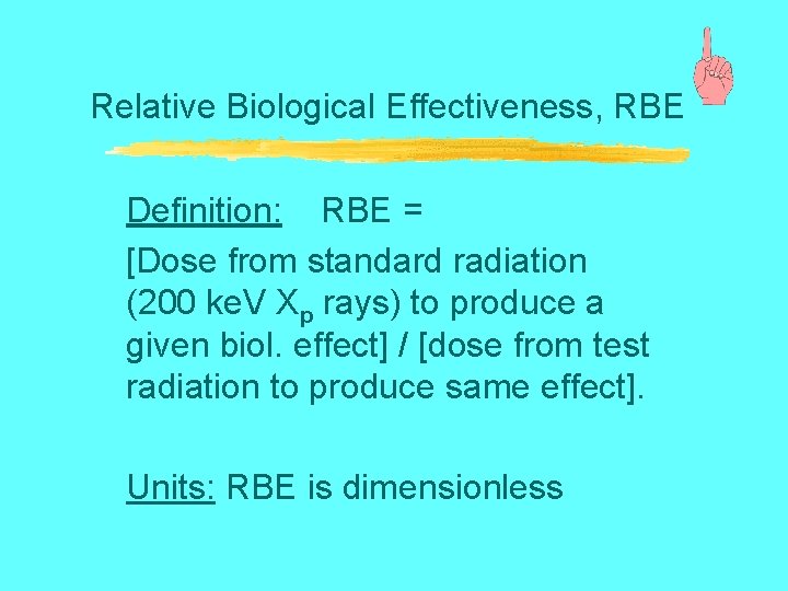 Relative Biological Effectiveness, RBE Definition: RBE = [Dose from standard radiation (200 ke. V