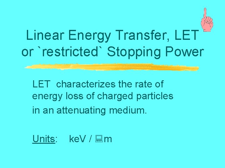 Linear Energy Transfer, LET or `restricted` Stopping Power LET characterizes the rate of energy