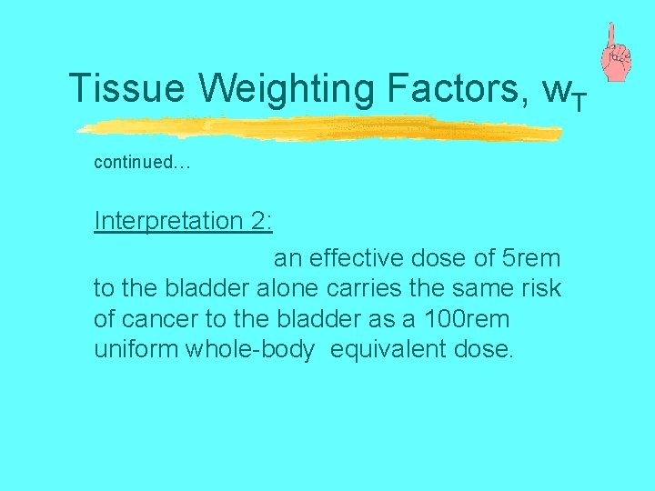 Tissue Weighting Factors, w. T continued… Interpretation 2: an effective dose of 5 rem