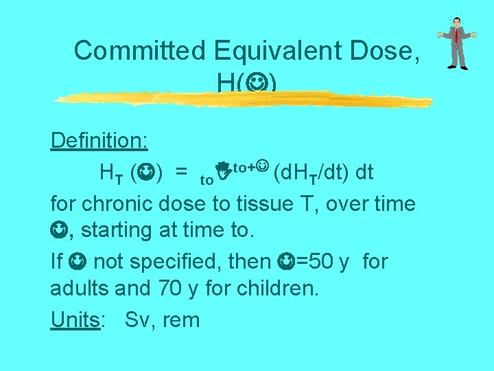 Committed Equivalent Dose, H( ) Definition: HT ( ) = to to+ (d. HT/dt)