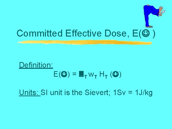 Committed Effective Dose, E( ) Definition: E( ) = T w. T HT (