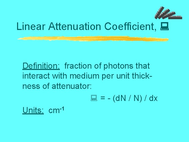 Linear Attenuation Coefficient, Definition: fraction of photons that interact with medium per unit thickness
