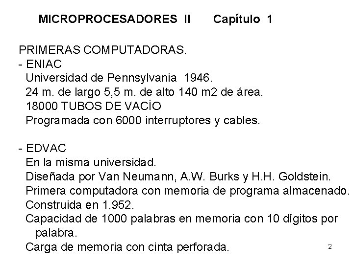 MICROPROCESADORES II Capítulo 1 PRIMERAS COMPUTADORAS. - ENIAC Universidad de Pennsylvania 1946. 24 m.