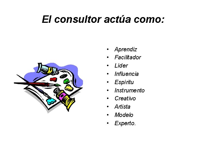 El consultor actúa como: • • • Aprendiz Facilitador Líder Influencia Espíritu Instrumento Creativo