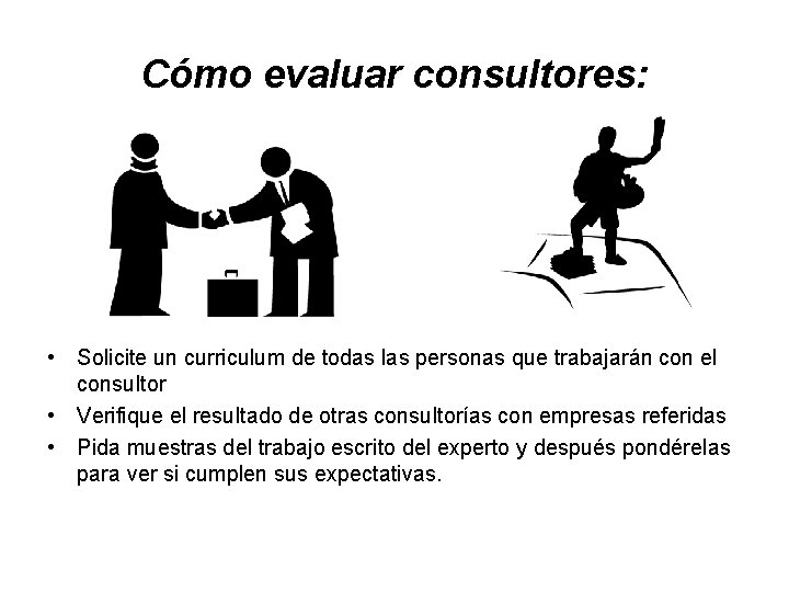 Cómo evaluar consultores: • Solicite un curriculum de todas las personas que trabajarán con